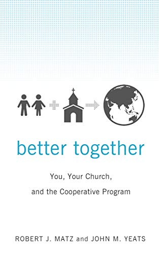 Better Together: You, Your Church, and the Cooperative Program by Robert J Matz