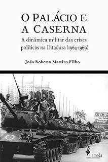 Livro O Palácio e a Caserna: A dinâmica militar das crises políticas na Ditadura (1964-1969)