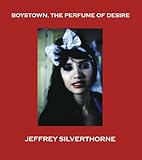 Jeffrey Silverthorne: Boystown, the Perfume of Desire by 
