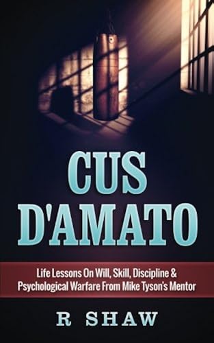 Download Cus D'Amato: Life Lessons On Will, Skill, Discipline & Psychological Warfare From Mike Tyson's Mentor PDF