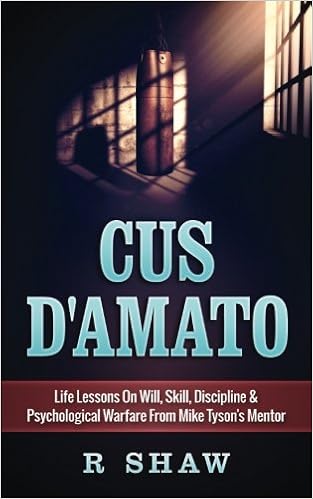 Cus D'Amato: Life Lessons On Will, Skill, Discipline & Psychological Warfare From Mike Tyson's Mentor, by R Shaw Cus D'Amato: Life Lessons On Will, Skill, Discipline & Psychological Warfare From Mike Tyson's Mentor, by R Shaw