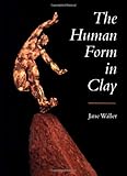 The Human Form in Clay by Jane Waller