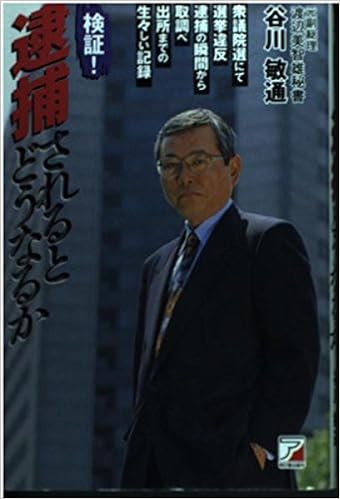 検証 逮捕されるとどうなるか 衆議院選にて選挙違反 逮捕の瞬間から取調べ出所までの生々しい記録 Amazon Com Books