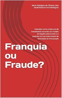 Franquia ou Fraude?: Descubra como o discurso de investimento esconde um modelo de engano estruturado e o contrato vira um instrumento de destruição do franqueado