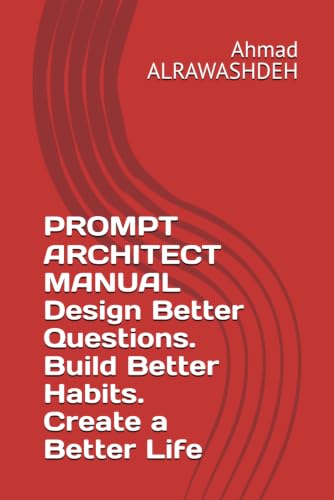 PROMPT ARCHITECT MANUAL Design Better Questions. Build Better Habits. Create a Better Life