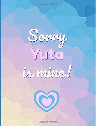 Sorry Yuta is mine!: Gifts, Fans of NCT,Dream,127,U, K pop, Journal, Notebook, Lined Paper,Use for Journalling,album for photo cards,School,Art:Cool Gift: Girl,women,teens,unofficial Paperback – October 17, 2018