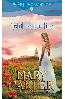 Totul Pentru Tine Romanian Edition Mary Carter 9786067419412 Amazon Com Books