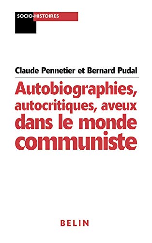 Autobiographies, autocritiques, aveux dans le monde communiste by Claude Pennetier, Bernard Pudal