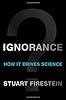 Ignorance: How It Drives Science