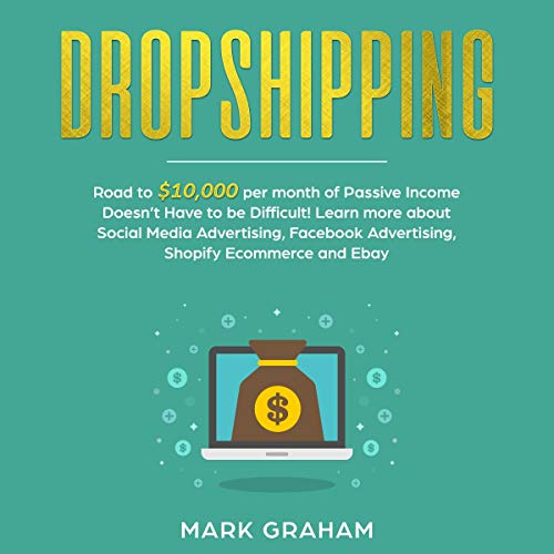 Dropshipping: Road to $10,000 per Month of Passive Income: Passive Income Ideas, Book 1 by Mark Graham