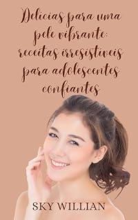 Livro Delícias para uma Pele Vibrante: Receitas Irresistíveis para Adolescentes Confiantes (Bem estar adolescente)