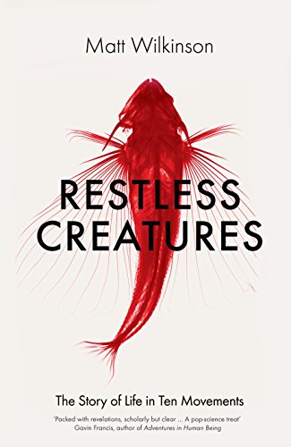 Restless Creatures The Story Of Life In Ten Movements Matt - 