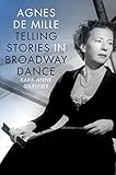 Agnes de Mille: Telling Stories in Broadway Dance (Broadway Legacies)