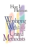 Worshiping with United Methodists: A Guide for Pastors and Church Leaders by