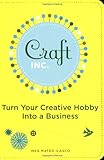 Craft, Inc.: Turn Your Creative Hobby into a Business by Meg Mateo Ilasco