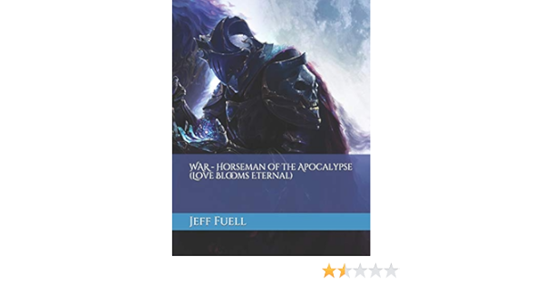 Amazon Com War Horseman Of The Apocalypse Love Blooms Eternal 9781482348316 Fuell Jeff Books
