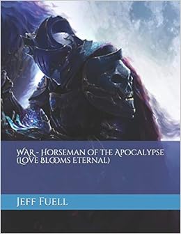 Amazon Com War Horseman Of The Apocalypse Love Blooms Eternal 9781482348316 Fuell Jeff Books