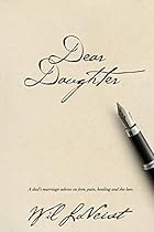 Dear Daughter: A Dad's Marriage Advice on Love, Pain, Healing and the Law Dear Daughter: A Dad's Marriage Advice on Love, Pain, Healing and the Law