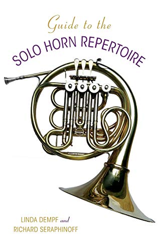 Guide to the Solo Horn Repertoire (Indiana Repertoire Guides) by Linda Dempf, Richard Seraphinoff