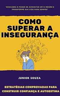 Livro COMO SUPERAR A INSEGURANÇA: Estratégias Comprovadas para Construir Confiança e Autoestima