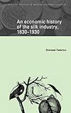 An Economic History of the Silk Industry, 1830-1930, Federico, Giovanni, 0521581982