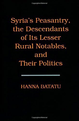 Syria's Peasantry, the Descendants of Its Lesser Rural Notables, and Their Politics Hardcover – 1 Jul 1999