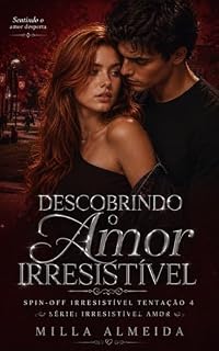Livro Descobrindo o Amor Irresistível: Spin-Off Irresistível Tentação Série: Irresistível Amor (Irresistiveis Amores Livro 5)