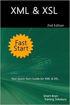 XML & XSL Fast Start 2nd Edition: Your Quick Start Guide for XML & XSL XML & XSL Fast Start 2nd Edition: Your Quick Start Guide for XML & XSL