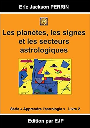 Astrologie Livre 2 Les Planetes Les Signes Et Les Secteurs Astrologiques French Edition Perrin Eric Jackson 9791094871058 Amazon Com Books