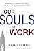 Our Souls at Work: How Great Leaders Live Their Faith in the Global Marketplace