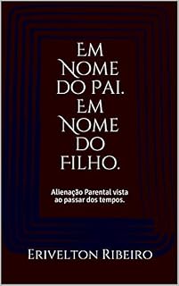 Livro Em Nome do Pai. Em Nome do Filho.: Alienação Parental vista ao passar dos tempos.