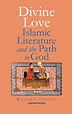 Divine Love: Islamic Literature and the Path to God