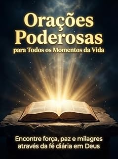 Orações Poderosas para Todos os Momentos da Vida: Encontre força, paz e milagres através da fé diária em Deus