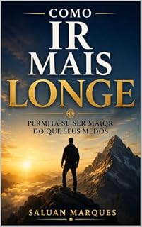 Livro Como Ir Mais Longe : Permita-se Ser Maior do Que Seus Medos:Descubra como superar barreiras internas, enfrentar medos e expandir seu potencial para conquistar a vida que você merece