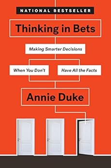 Thinking in Bets: Making Smarter Decisions When You Don't Have All the Facts by [Duke, Annie]