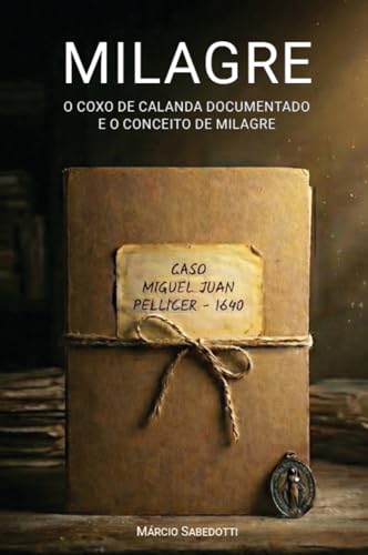 Milagre: O Coxo de Calanda documentado e o conceito de milagre