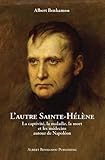 L'autre Sainte-Hélène: La Captivité, la Maladie, la Mort, et les Médecins Autour de Napoléon (F by 