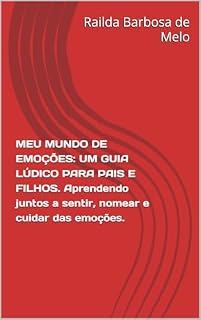 Livro MEU MUNDO DE EMOÇÕES: UM GUIA LÚDICO PARA PAIS E FILHOS: Aprendendo juntos a sentir, nomear e cuidar das emoções.