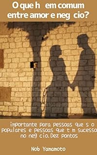 Livro O que há em comum entre amor e negócio?: É importante para pessoas que são populares e pessoas que têm sucesso no negócio.Dez pontos