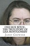 One Sick Bitch : The True Story of Lisa Montgomery