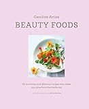 Beauty Foods: 65 nutritious and delicious recipes that make you glow from the inside out by Caroline Artiss
