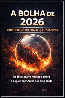 Livro A Bolha de 2026: Por Dentro do Crash que Está Vindo: Os Sinais que o Mercado Ignora e o que Fazer Antes que Seja Tarde