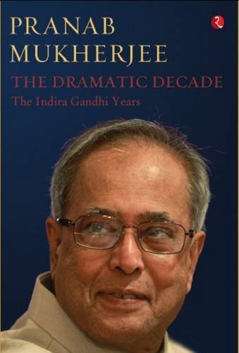 The Dramatic Decade: The Indira Gandhi Years by Pranab Mukherjee (2015-01-30)