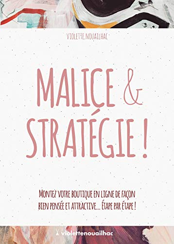 Malice & Stratégie !: Montez votre boutique en ligne avec un guide. Étape par étape ! (French Edition) by Violette Nouailhac