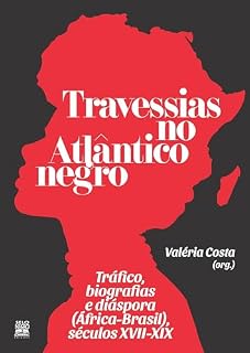 Livro Travessias no Atlântico negro: Tráfico, biografias e diáspora (África-Brasil), séculos XVII-XIX