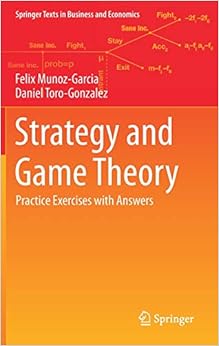 Strategy and Game Theory: Practice Exercises with Answers (Springer Texts in Business and Economics)