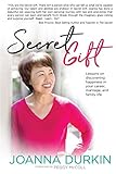 Secret Gift: Lessons in discovering happiness in your career, marriage, and family life. by Joanna Durkin, Peggy McColl
