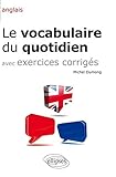 Anglais • Le vocabulaire du quotidien et exercices corrigés by 