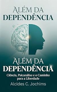 Livro Além da Dependência: Ciência, Psicanálise e o Caminho para a Liberdade