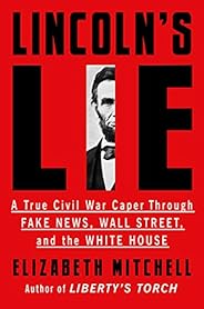 Lincoln's Lie: A True Civil War Caper Through Fake News, Wall Street, and the White H